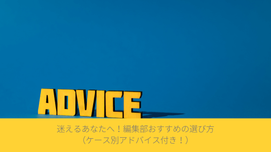 迷えるあなたへ！編集部おすすめの選び方（ケース別アドバイス付き！）